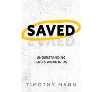 Saved: Understanding God's Work in Us: 0