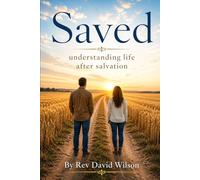 Saved: Understanding life after salvation: 2 (The Foundations of Faith)