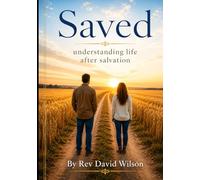 Saved: Understanding life after salvation (The Foundations of Faith)