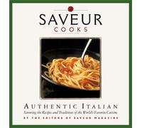 "Saveur" Cooks Authentic Italian: Savouring the Recipes and Traditions of the World's Favorite Cuisine