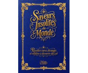 Saveurs insolites du monde: Recettes rares, étranges et oubliées à découvrir chez soi.
