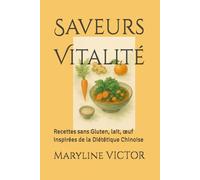 Saveurs Vitalité: Recettes sans Gluten, lait, œuf inspirées de la Diététique Chinoise: Recettes sans Gluten, lait, oeuf inspirées de la Diététique Chinoise