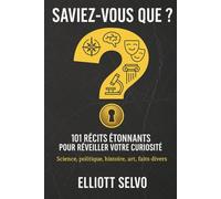 SAVIEZ-VOUS QUE ?: 101 récits étonnants pour réveiller votre curiosité
