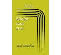 Saviez-vous que...: Repères utiles pour tous. Science - Religion - Philosophie - Société