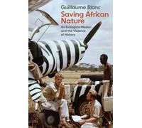 Saving African Nature : An Ecological Mission and the Violence of History