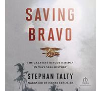 Saving Bravo: The Greatest Rescue Mission in Navy SEAL History
