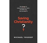 Saving Christianity?: The Danger in Undermining Our Faith -- And What You Can Do about It