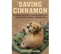 Saving Cinnamon: The Amazing True Story of a Missing Military Puppy and the Desperate Mission to Bring Her Home