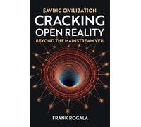 Saving Civilization: Cracking Open Reality, Beyond the Mainstream Veil