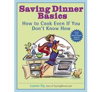 Saving Dinner Basics: How to Cook Even If You Don't Know How: A Cookbook