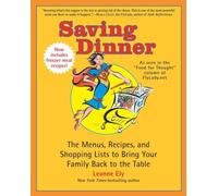 Saving Dinner: The Menus, Recipes, and Shopping Lists to Bring Your Family Back to the Table: A Cookbook