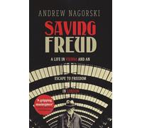 Saving Freud: A Life in Vienna and an Escape to Freedom in London