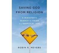 Saving God from Religion: A Minister's Search for Faith in a Skeptical Age