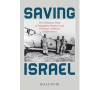 Saving Israel: The Unknown Story of Smuggling Weapons and Winning a Nation’s Independence