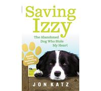 Saving Izzy: The Abandoned Dog Who Stole My Heart