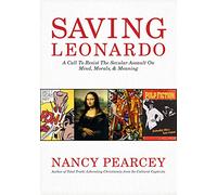 Saving Leonardo: A Call to Resist the Secular Assault on Mind, Morals, and Meaning