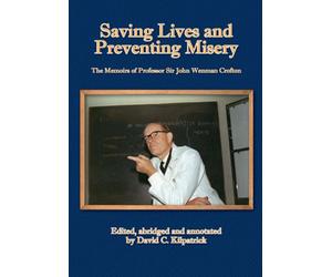 Saving Lives and Preventing Misery: The memoirs of Professor Sir John Wenman Crofton