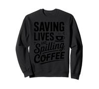 Saving Lives and Spilling Coffee Nurse Humor Casual Wear Sweatshirt