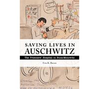Saving Lives in Auschwitz: The Prisoners' Hospital in Buna-Monowitz