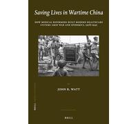 Saving Lives in Wartime China: How Medical Reformers Built Modern Healthcare Systems Amid War and Epidemics, 1928-1945: 26 (China Studies, 26)