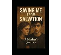 Saving Me from Salvation: A Mother’s Journey