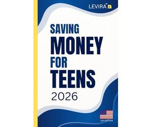 Saving Money For Teens: A Beginner’s Guide to Budgeting, Smart Spending, and Building Strong Money Habits (USA Edition) (Levira Teen Guides USA)