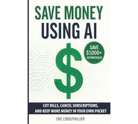Saving Money using AI: Cut Hidden Fees, Cancel Subscriptions, and Put $1,000+ Back in Your Pocket Every Year with Artificial Intelligence
