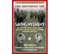 Saving My Enemy: How Two WWII Soldiers Fought Against Each Other and Later Forged a Friendship That Saved Their Lives (World War II Collection)