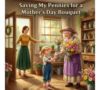 Saving My Pennies for a Mother’s Day Bouquet: A Heartwarming Story About Responsibility, Saving Money, and Giving the Perfect Mother’s Day Gift