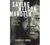 Saving Nelson Mandela: The Rivonia Trial and the Fate of South Africa by Kennet