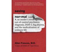 Saving Normal: An Insider's Revolt Against Out-of-Control Psychiatric Diagnosis,