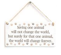 Saving one Animal Will not Change The World, but Surely for That one Animal, The World Will Change Forever. - Small Hanging Animal Rescue Sign