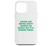 Saving One Animal Won't Change The World Case for iPhone 13 Pro Max