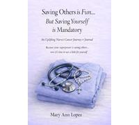 Saving Others is Fun... But Saving Yourself is Mandatory: An Uplifting Nurse’s Cancer Journey + Journal