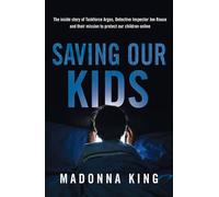 Saving Our Kids: The inside story of Taskforce Argos, Detective Inspector Jon Rouse and their mission to protect our children online