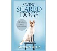 Saving Scared Dogs: A Comprehensive Guide to Understanding and Healing Canine Aggression