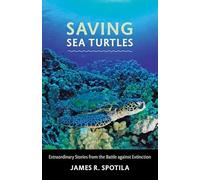 Saving Sea Turtles - Extraordinary Stories from the Battle against Extinction