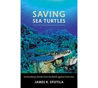 Saving Sea Turtles : Extraordinary Stories from the Battle against Extinction