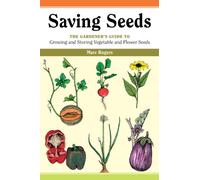 Saving Seeds: The Gardener's Guide to Growing and Saving Vegetable and Flower Seeds