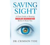 Saving Sight: A Clear Guide to Beating Macular Degeneration Before It Beats You