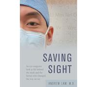 Saving Sight: An Eye Surgeon's Look at Life Behind the Mask and the Heroes Who Changed the Way We See