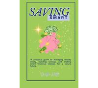 SAVING SMART: A Simple Guide to Building Better Money Habits Even on a Small Income