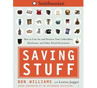 Saving Stuff: How to Care for and Preserve Your Collectibles, Heirlooms, and Other Prized Possessions