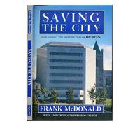 Saving the City: How to Halt the Destruction of Dublin