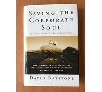 Saving the Corporate Soul--and (Who Knows?) Maybe Your Own: Eight Principles for Creating and Preserving Integrity and Profitability Without Selling Out (J-B US non-Franchise Leadership)