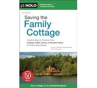 Saving the Family Cottage: Creative Ways to Preserve Your Cottage, Cabin, Camp, or Vacation Home for Future Generations