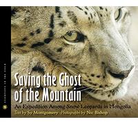 Saving the Ghost of the Mountain: An Expedition Among Snow Leopards in Mongolia (Scientists in the Field)
