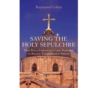 Saving the Holy Sepulchre: How Rival Christians Came Together to Rescue Their Ho