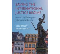 Saving the International Justice Regime: Beyond Backlash against International Courts