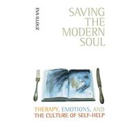 Saving the Modern Soul Therapy, Emotions, and the Culture of SelfHelp: Therapy, Emotions, and the Culture of Self-help